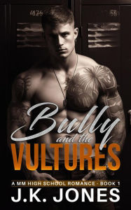 Title: The Bully and the Vultures: M/M High School Romance (Bully Series, #1), Author: J.K. Jones
