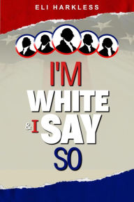 Title: I'm White And I Say So (1), Author: Eli Harkless
