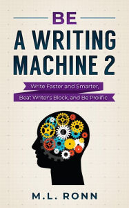 Title: Be a Writing Machine 2 (Author Level Up, #19), Author: M.L. Ronn