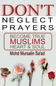 Title: Don't Neglect Prayers, Become True Muslims Heart & Soul (Muslim Reverts series, #2), Author: Mohd Mursalin Saad