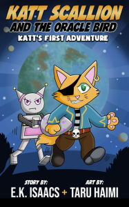 Title: Katt Scallion and the Oracle Bird (Space Pirate Cat Adventures, #1), Author: E.K. Isaacs