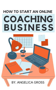 Title: How To Start An Online Coaching Business, Author: Angelica Gross