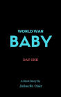 World War Baby: Day One (Julius St Clair Short Stories, #3)