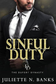 Title: Sinful Duty: A steamy billionaire romance (The Dufort Dynasty, #1), Author: Juliette N Banks