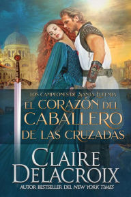 Title: El corazón del caballero de las Cruzadas (Los campeones de Santa Eufemia, #2), Author: Claire Delacroix