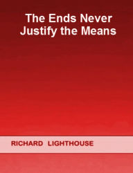 Title: The Ends Never Justify the Means, Author: Richard Lighthouse