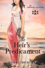 Title: The Heir's Predicament (The Leeward Islands Series, #6), Author: Lorri Dudley