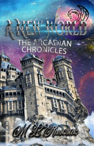 Title: A New World (The Arcadian Chronicles), Author: M.L. Ruscsak