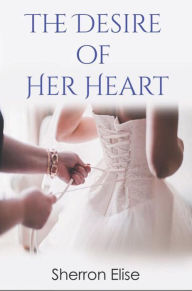 Title: The Desire of Her Heart, Author: Sherron Elise