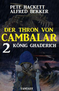 Title: König Ghaderich: Der Thron von Cambalar 2, Author: Alfred Bekker