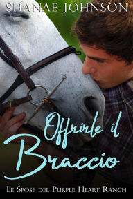 Title: Offrirle il Braccio (Le spose del Purple Heart Ranch, #3), Author: Shanae Johnson