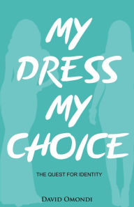 Title: My Dress My Choice (Identity, #1), Author: David Omondi