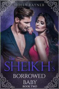 Title: The Sheikh's Borrowed Baby (Book Two), Author: Holly Rayner