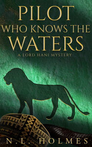 Title: Pilot Who Knows the Waters (The Lord Hani Mysteries, #6), Author: N.L. Holmes