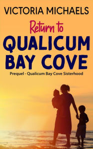 Title: Return To Qualicum Bay Cove - Prequel (Qualicum Bay Cove Sisterhood), Author: Victoria Michaels