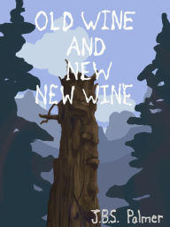 Title: Old Wine and New New Wine, Author: JBS Palmer