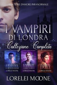 Title: I Vampiri Di Londra: La Collezione Completa (Collezioni di Lorelei Moone, #3), Author: Lorelei Moone