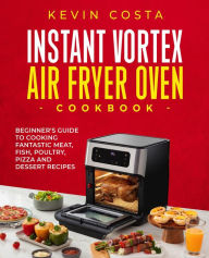 Title: Instant Vortex Air Fryer Oven Cookbook (the complete cookbook series by Kevin Costa), Author: Kevin Costa