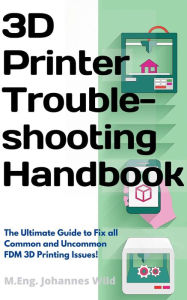 Title: 3D Printer Troubleshooting Handbook, Author: M.Eng. Johannes Wild