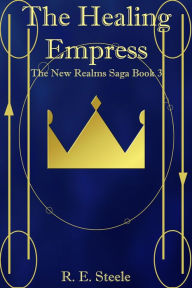 Title: The Healing Empress (The New Realms Saga, #3), Author: R. E. Steele