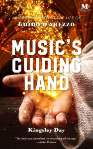 Title: Music's Guiding Hand: A Novel Inspired by the Life of Guido d'Arezzo, Author: Kingsley Day