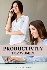Title: Productivity for Women: Do More, Worry Less, and Love Your Job, Author: JACQUELINE LAMBERT