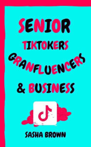 Title: Senior TikTokers Granfluencers & Business, Author: Sasha Brown
