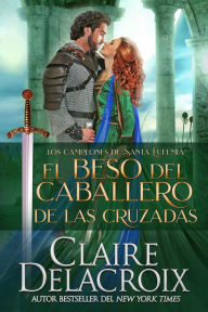 Title: El beso del caballero de las Cruzadas (Los campeones de Santa Eufemia, #3), Author: Claire Delacroix