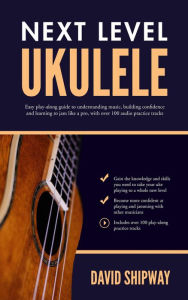 Title: Next Level Ukulele, Author: David Shipway