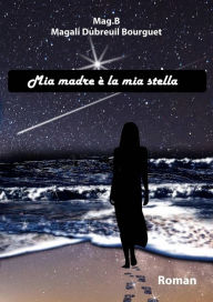 Title: Mia madre è la mia stella, Author: Magali Dubreuil Bourguet