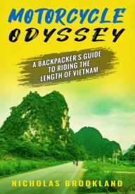 Title: Motorcycle Odyssey: A Backpacker's Guide to Riding the Length of Vietnam, Author: Nicholas Brookland