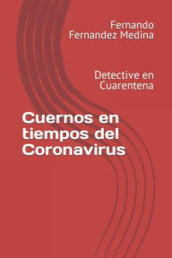 Title: Cuernos en tiempos del Coronavirus: Detective en Cuarentena, Author: Fernando Fernandez Medina