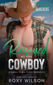 Title: Rescued by the Cowboy (Corbett Ranchers, #3), Author: Roxy Wilson