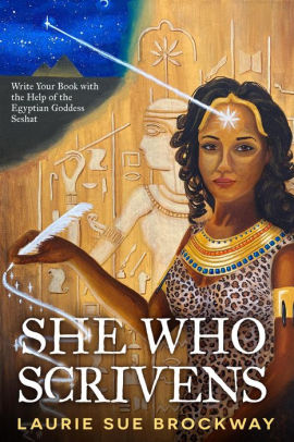 She Who Scrivens: Write Your Book with the Help of the Egyptian Goddess Seshat (She Who Scrivens and Publishes)