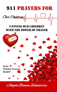 Title: 911 Prayers for Our Children (Warfare prayers, #1), Author: Angela Bianca Echavarria