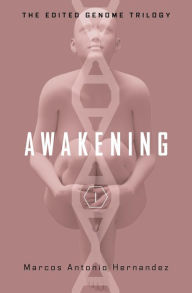 Title: Awakening (The Edited Genome Trilogy, #1), Author: Marcos Antonio Hernandez