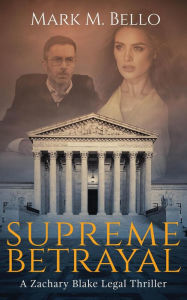 Title: Supreme Betrayal (A Zachary Blake Legal Thriller), Author: Mark Bello