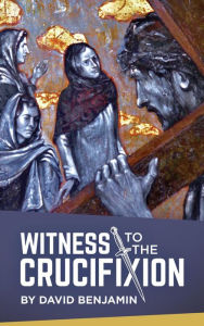 Title: Witness to the Crucifixion, Author: David Benjamin