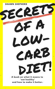 Title: Secrets of a Low-Carb Diet!, Author: Shawn Shepherd