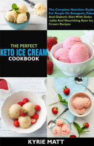 Title: The Perfect Keto Ice Cream Cookbook:The Complete Nutrition Guide For People On Ketogenic, Paleo And Diabetic Diet With Delectable And Nourishing Keto Ice Cream Recipes, Author: Kyrie Matt
