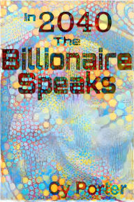 Title: In 2040 The Billionaire Speaks, Author: Cy Porter