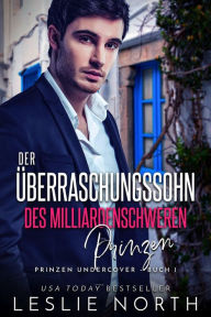 Title: Der Überraschungssohn des milliardenschweren Prinzen (Prinzen Undercover, #1), Author: Leslie North