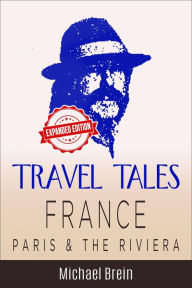 Title: Travel Tales: France - Paris & The Riviera (True Travel Tales), Author: Michael Brein