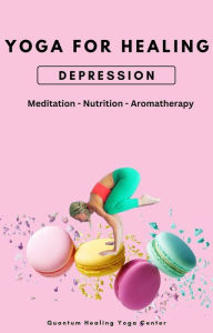 Title: Yoga For Healing: Depression - Meditation, Nutrition, Aromatherapy, Author: NATACHA PERDRIAT