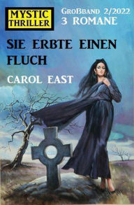 Title: Sie erbte einen Fluch: Mystic Thriller Großband 3 Romane 2/2022, Author: Carol East