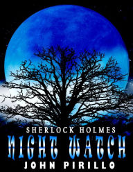 Title: Sherlock Holmes, Night Watch (Sherlock Holmes Urban Fantasy Mysteries), Author: John Pirillo