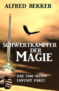 Title: Schwertkämpfer der Magie: Das 2500 Seiten Fantasy Paket, Author: Alfred Bekker