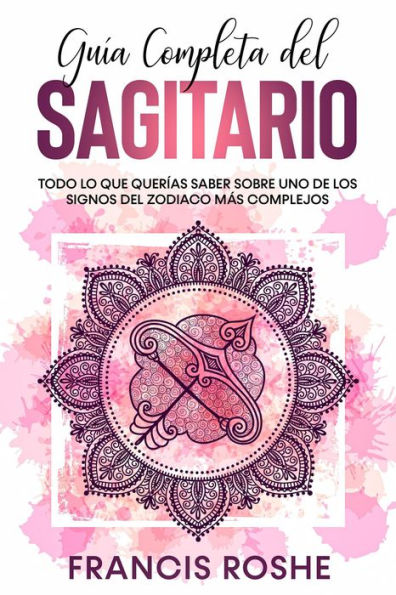 Guía Completa del Sagitario: Todo lo que Querías Saber Sobre uno de los Signos del Zodiaco más Complejos