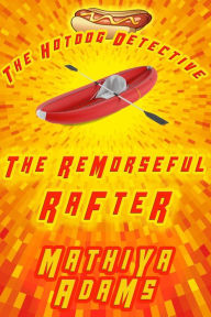 Title: The Remorseful Rafter (The Hot Dog Detective - A Denver Detective Cozy Mystery, #18), Author: Mathiya Adams