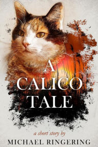 Title: A Calico Tale, Author: Michael Ringering